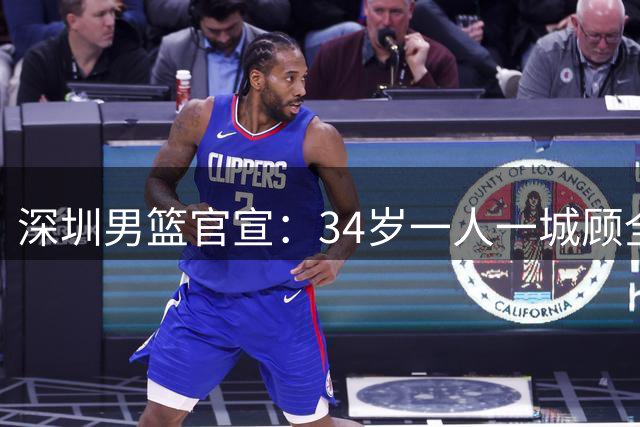 深圳男篮官宣：34岁一人一城顾全出任主教练 郑永刚升任总教练