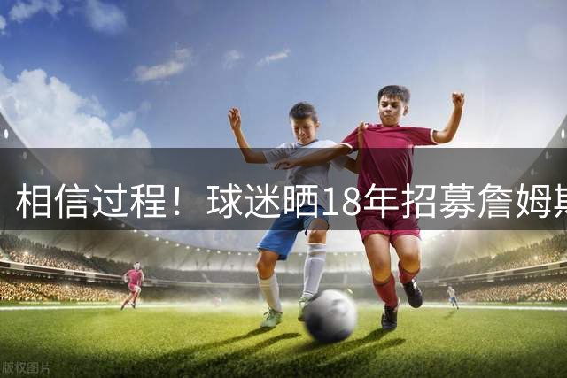 相信过程！球迷晒18年招募詹姆斯加盟广告牌：8年后 我们做到了