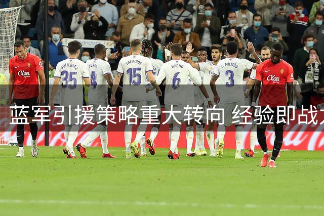 蓝军引援策略重大转向 经验即战力加盟折射阵容隐忧