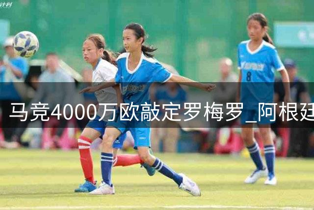 马竞4000万欧敲定罗梅罗 阿根廷铁卫周四赴马德里体检
