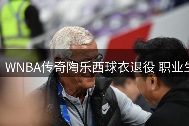 WNBA传奇陶乐西球衣退役 职业生涯斩获多项顶级荣誉